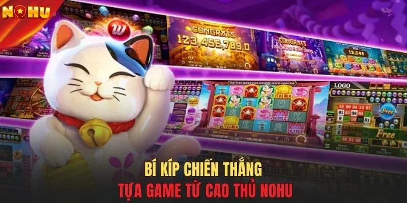 Bí kíp chiến thắng tựa game từ cao thủ NOHU