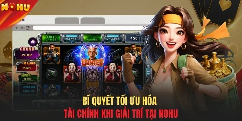 Bí quyết tối ưu hóa tài chính khi giải trí tại NOHU