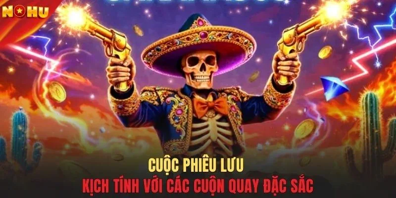 Cuộc phiêu lưu kịch tính với các cuộn quay đặc sắc