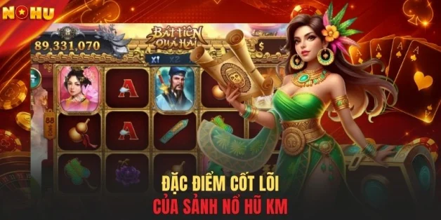 Đặc điểm cốt lõi của sảnh nổ hũ KM