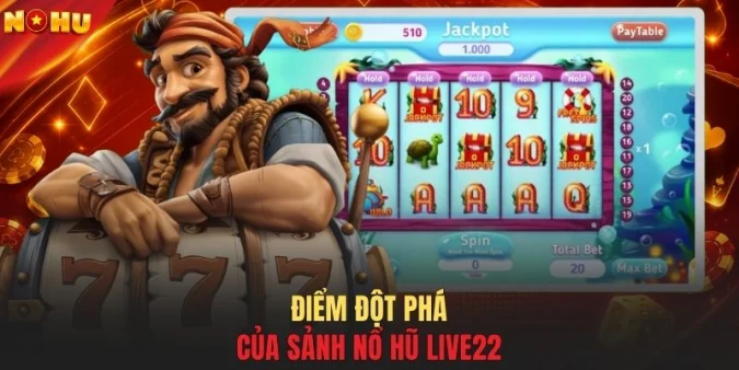 Điểm đột phá của sảnh nổ hũ Live22