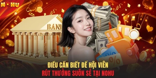 Điều cần biết để hội viên rút thưởng suôn sẻ tại NOHU
