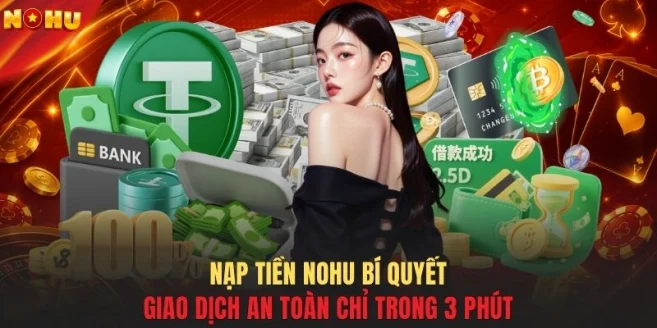 Nạp tiền NOHU bí quyết giao dịch an toàn chỉ trong 3 phút