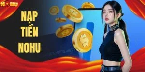 Nạp Tiền NOHU Hướng Dẫn Toàn Diện Từ A Đến Z Cho Game Thủ