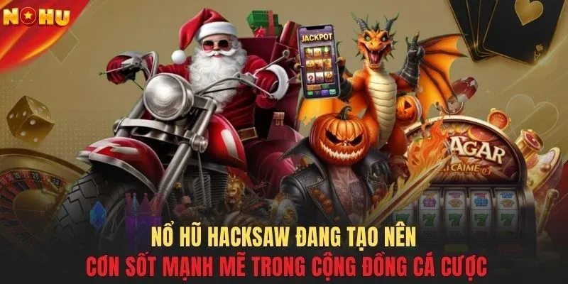 Nổ hũ Hacksaw đang tạo nên cơn sốt mạnh mẽ trong cộng đồng cá cược