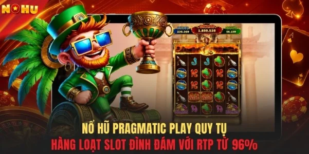 Nổ hũ Pragmatic Play quy tụ hàng loạt slot đình đám với RTP từ 96%