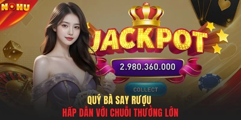 Quý Bà Say Rượu hấp dẫn với chuỗi thưởng lớn