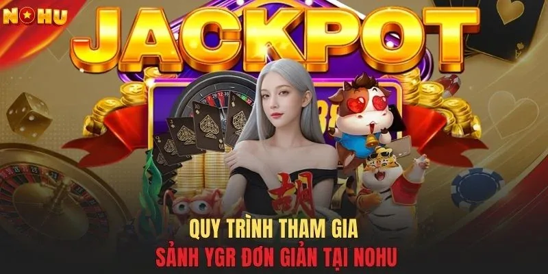 Quy trình tham gia sảnh YGR đơn giản tại NOHU