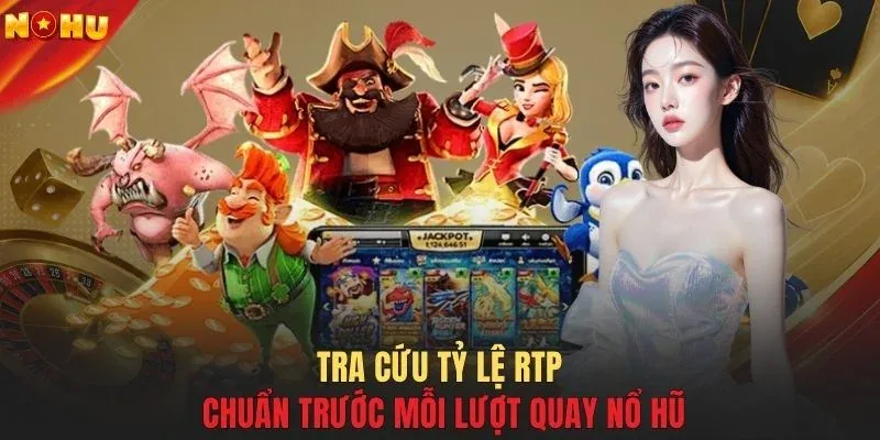 Tra cứu tỷ lệ RTP chuẩn trước mỗi lượt quay nổ hũ