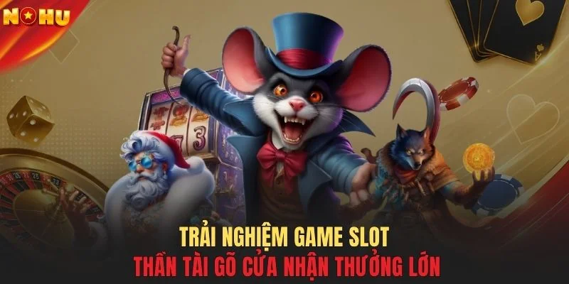 Trải nghiệm game slot thần tài gõ cửa nhận thưởng lớn