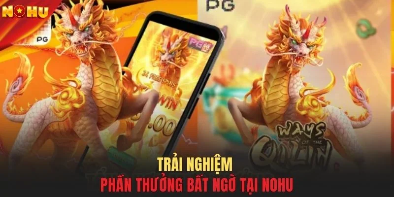 Trải nghiệm phần thưởng bất ngờ tại NOHU