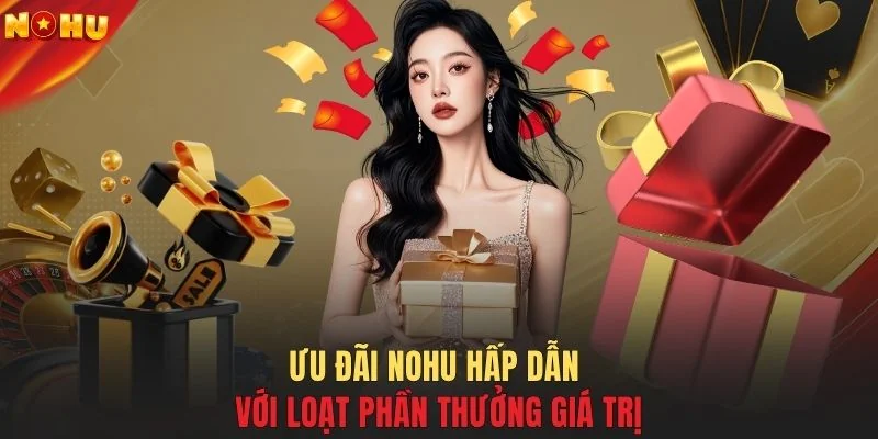 Ưu đãi NOHU hấp dẫn với loạt phần thưởng giá trị